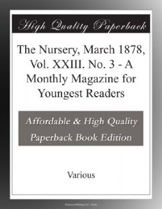 The Nursery, March 1878, Vol. XXIII. No. 3 – A Monthly Magazine for Youngest Readers