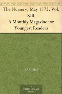 The Nursery, May 1873, Vol. XIII. A Monthly Magazine for Youngest Readers