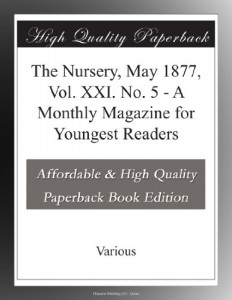 The Nursery, May 1877, Vol. XXI. No. 5 – A Monthly Magazine for Youngest Readers