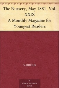 The Nursery, May 1881, Vol. XXIX A Monthly Magazine for Youngest Readers