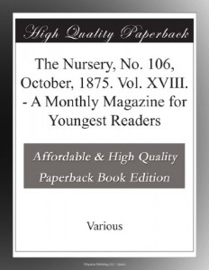 The Nursery, No. 106, October, 1875. Vol. XVIII. – A Monthly Magazine for Youngest Readers