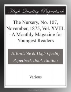The Nursery, No. 107, November, 1875, Vol. XVIII. – A Monthly Magazine for Youngest Readers