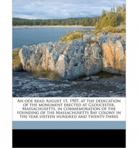 An Ode Read August 15, 1907, at the Dedication of the Monument Erected at Gloucester, Massachusetts, in Commemoration of the Founding of the Massachusetts Bay Colony in the Year Sixteen Hundred and Twenty-Three (Paperback) – Common