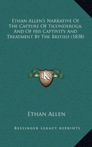 Ethan Allen’s Narrative Of The Capture Of Ticonderoga, And Of His Captivity And Treatment By The British (1838)