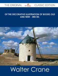 Of the Decorative Illustration of Books Old and New – 3rd Ed. – The Original Classic Edition