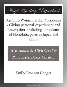 An Ohio Woman in the Philippines – Giving personal experiences and descriptions including – incidents of Honolulu, ports in Japan and China