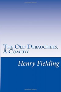 The Old Debauchees. A Comedy