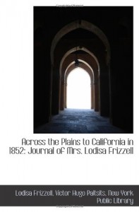 Across the Plains to California in 1852: Journal of Mrs. Lodisa Frizzell