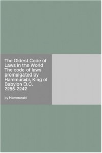 The Oldest Code of Laws in the World The code of laws promulgated by Hammurabi, King of Babylon B.C. 2285-2242