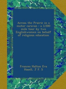 Across the Prairie in a motor caravan : a 3,000 mile tour by two Englishwomen on behalf of religious education