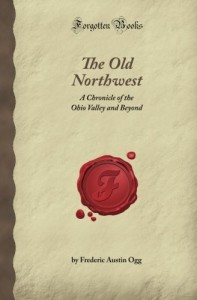 The Old Northwest: A Chronicle of the Ohio Valley and Beyond (Forgotten Books)
