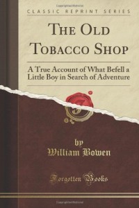 The Old Tobacco Shop: A True Account of What Befell a Little Boy in Search of Adventure (Classic Reprint)
