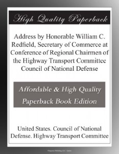 Address by Honorable William C. Redfield, Secretary of Commerce at Conference of Regional Chairmen of the Highway Transport Committee Council of National Defense