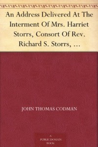 An Address Delivered At The Interment Of Mrs. Harriet Storrs, Consort Of Rev. Richard S. Storrs, Braintree, Mass. July 11, 1834.