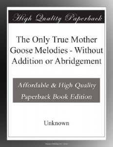 The Only True Mother Goose Melodies – Without Addition or Abridgement