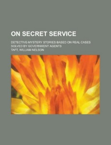 On Secret Service; Detective-Mystery Stories Based on Real Cases Solved by Government Agents