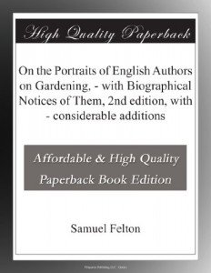 On the Portraits of English Authors on Gardening, – with Biographical Notices of Them, 2nd edition, with – considerable additions