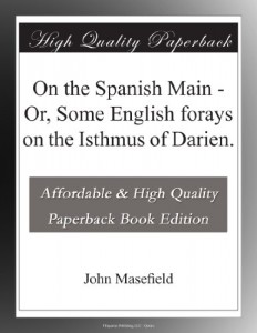 On the Spanish Main – Or, Some English forays on the Isthmus of Darien.