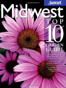 Midwest Top 10 Garden Guide: The 10 Best Roses, 10 Best Trees–the 10 Best of Everything You Need – The Plants Most Likely to Thrive in Your Garden – … Most Important Tasks in the Garden Each Month