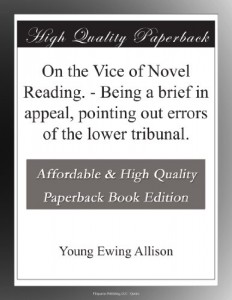 On the Vice of Novel Reading. – Being a brief in appeal, pointing out errors of the lower tribunal.