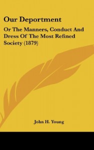 Our Deportment: Or The Manners, Conduct And Dress Of The Most Refined Society (1879)
