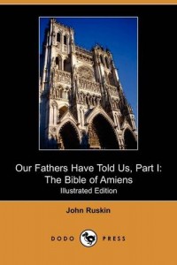 Our Fathers Have Told Us, Part I: The Bible of Amiens (Illustrated Edition) (Dodo Press)