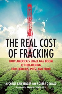 The Real Cost of Fracking: How America’s Shale Gas Boom Is Threatening Our Families, Pets, and Food