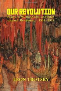 Our Revolution: Essays on Working-Class and  International Revolution, 1904-1917