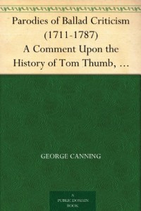 Parodies of Ballad Criticism (1711-1787) A Comment Upon the History of Tom Thumb, 1711, by William Wagstaffe; The Knave of Hearts, 1787, by George Canning
