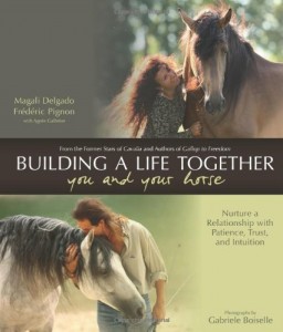 Building a Life Together–You and Your Horse: Nurture a Relationship with Patience, Trust and Intuition