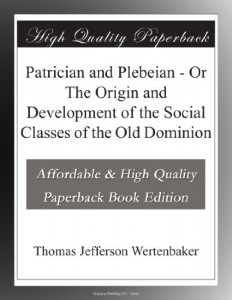 Patrician and Plebeian – Or The Origin and Development of the Social Classes of the Old Dominion