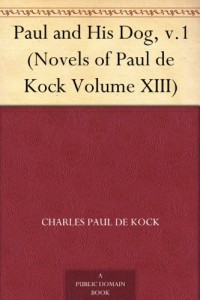 Paul and His Dog, v.1 (Novels of Paul de Kock Volume XIII)