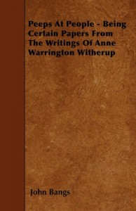 Peeps At People – Being Certain Papers From The Writings Of Anne Warrington Witherup