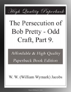 The Persecution of Bob Pretty – Odd Craft, Part 9.