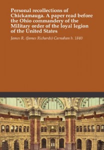 Personal recollections of Chickamauga. A paper read before the Ohio commandery of the Military order of the loyal legion of the United States