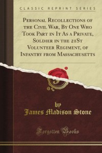 Personal Recollections of the Civil War, By One Who Took Part in It As a Private, Soldier in the 21St Volunteer Regiment, of Infantry from Massachusetts (Classic Reprint)