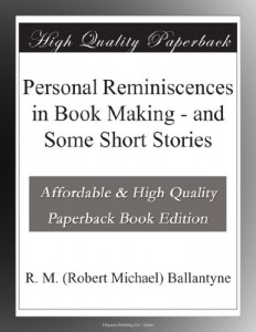 Personal Reminiscences in Book Making – and Some Short Stories
