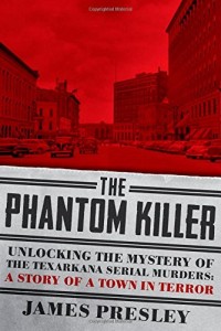 The Phantom Killer: Unlocking the Mystery of the Texarkana Serial Murders: The Story of a Town in Terror