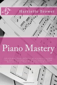 Piano Mastery: Talks with Master Pianists and Teachers and an Account of a Von Bülow Class, Hints on Interpretation, by Two American Teachers (Dr. … H. Sherwood) and a Summary by the Author
