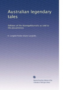 Australian legendary tales: folklore of the Noongahburrahs as told to the piccaninnies