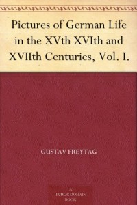 Pictures of German Life in the XVth XVIth and XVIIth Centuries, Vol. I.