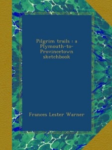 Pilgrim trails : a Plymouth-to-Provincetown sketchbook