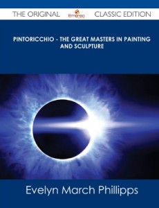 Pintoricchio – The Great Masters in Painting and Sculpture – The Original Classic Edition