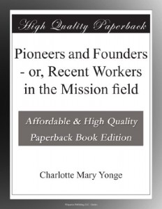 Pioneers and Founders – or, Recent Workers in the Mission field