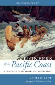Pioneers of the Pacific Coast: A Chronicle of Sea Rovers and Fur Hunters (Classics West Collection)