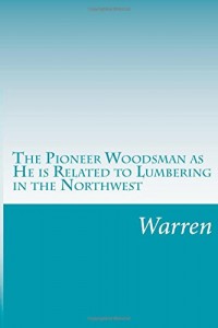 The Pioneer Woodsman as He is Related to Lumbering in the Northwest
