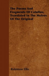 The Poems And Fragments Of Catullus, Translated In The Metres Of The Original