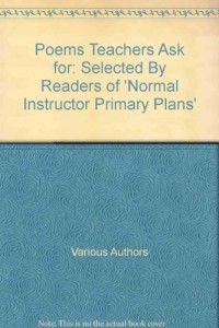 Poems Teachers Ask for: Selected By Readers of ‘Normal Instructor Primary Plans’