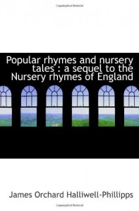 Popular rhymes and nursery tales : a sequel to the Nursery rhymes of England
