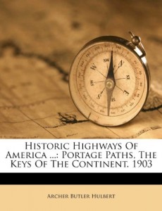 Historic Highways Of America …: Portage Paths, The Keys Of The Continent. 1903